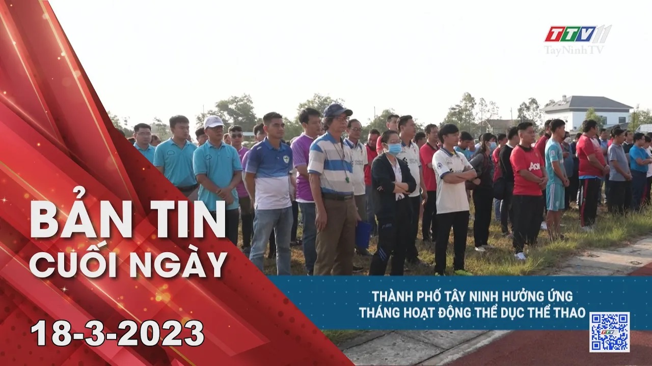 Bản tin cuối ngày 18-3-2023 | Tin tức hôm nay | TayNinhTV